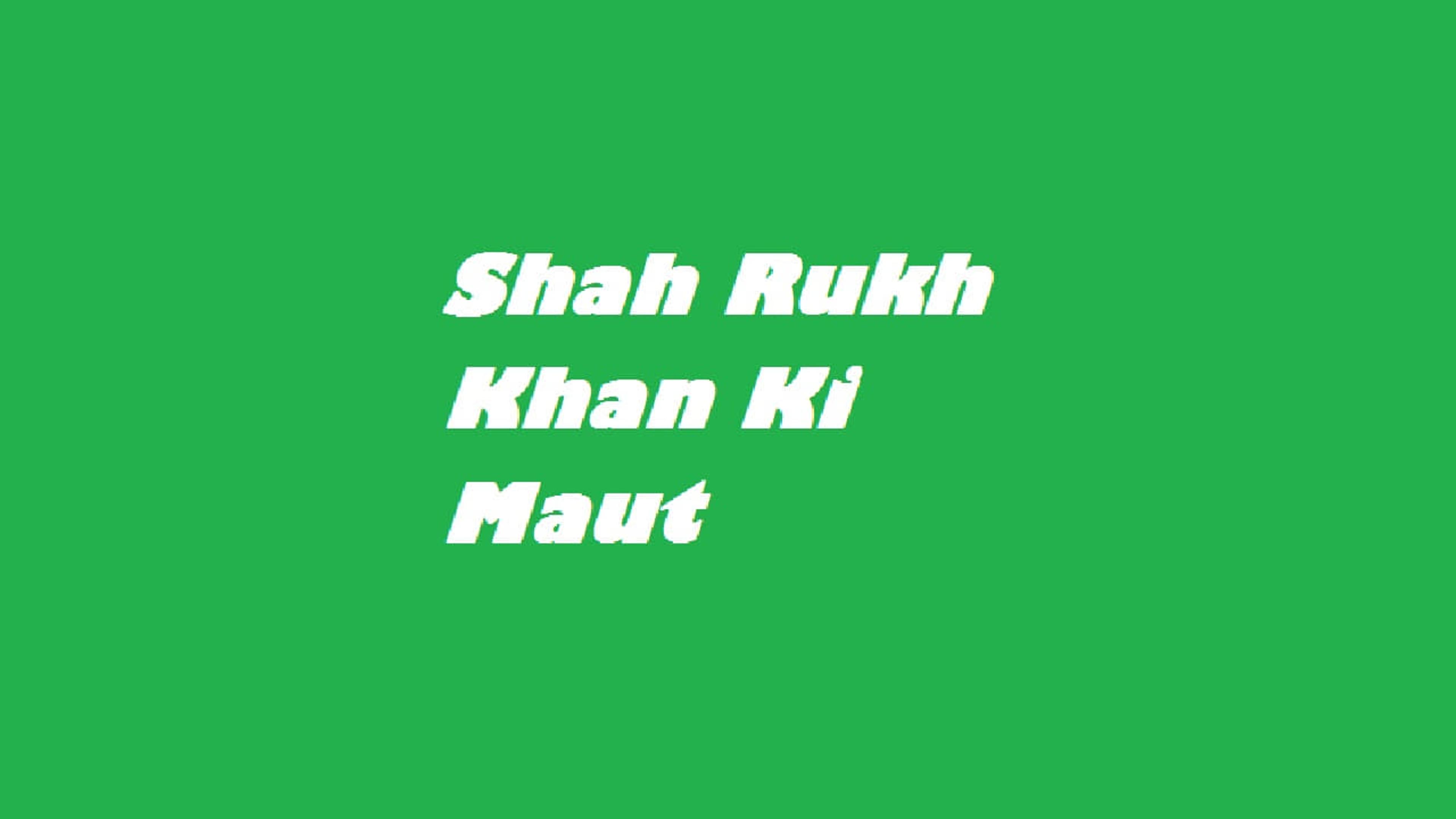 Shah Rukh Khan Ki Maut