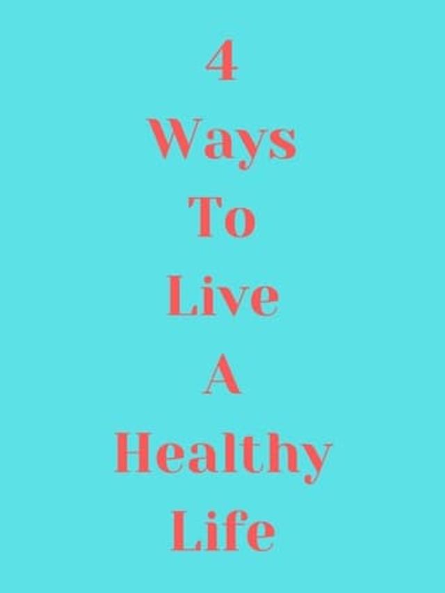 4 Ways to Live a Healthy Life