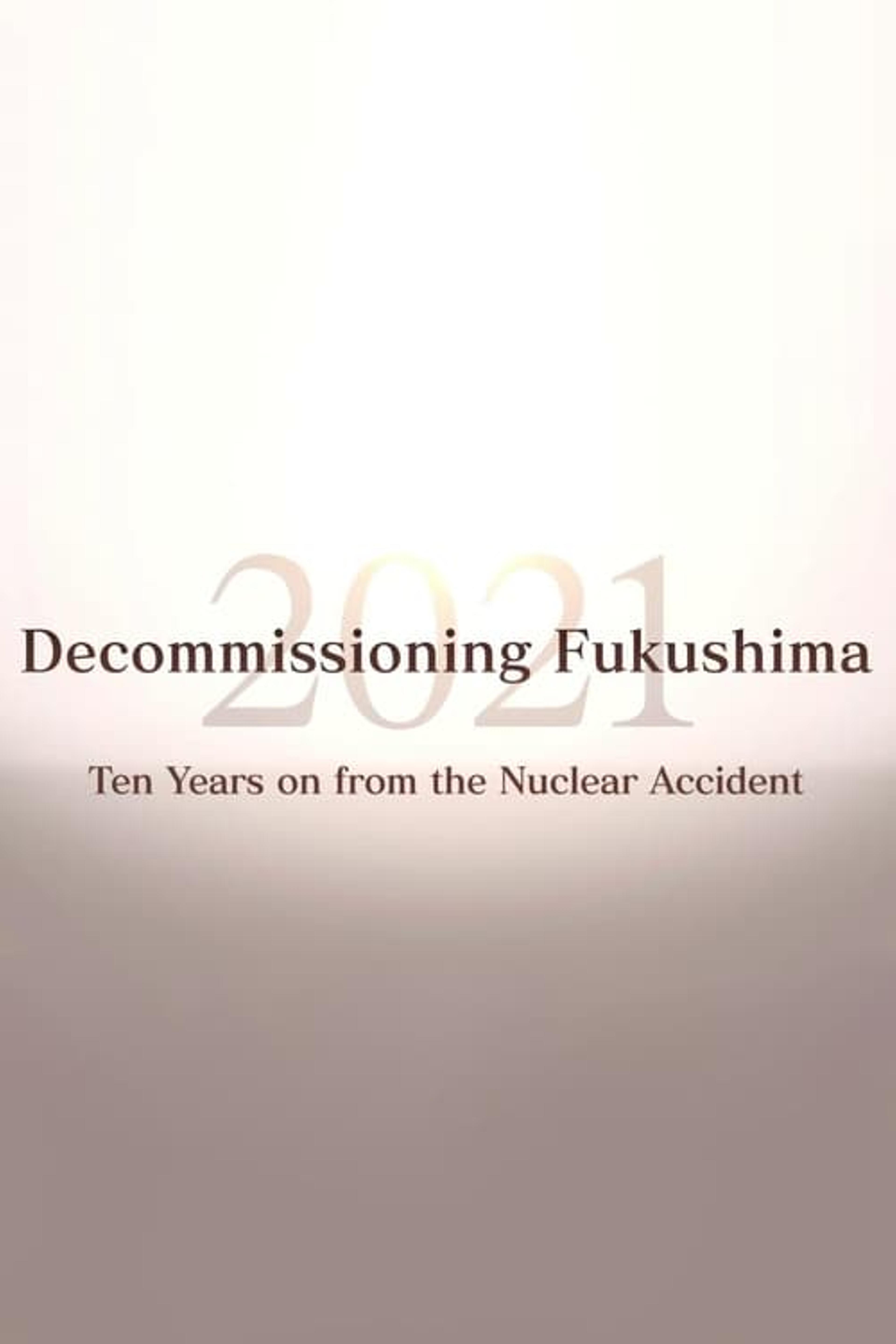 Decommissioning Fukushima 2021: Ten Years on from the Nuclear Accident